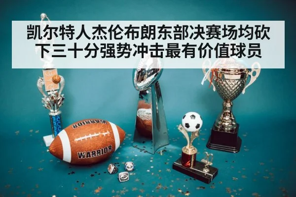 凯尔特人杰伦布朗东部决赛场均砍下三十分强势冲击最有价值球员