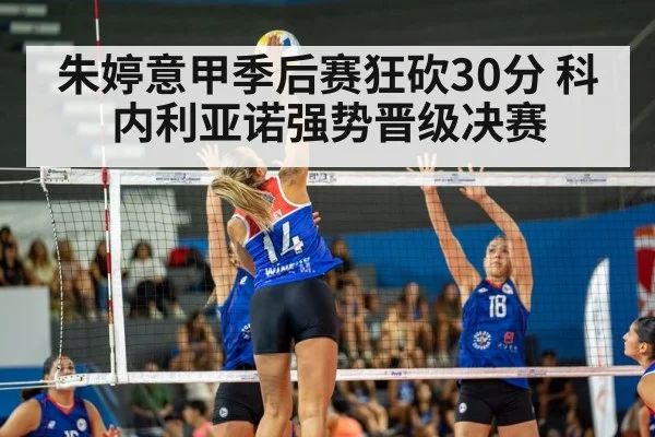 朱婷意甲季后赛狂砍30分 科内利亚诺强势晋级决赛
